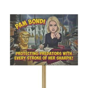 Protest Sign - "Pam Bondi: Protecting Predators with Every Stroke of Her Sharpie"